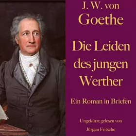 Johann Wolfgang von Goethe: Die Leiden des jungen Werther: Ein Roman in Briefen