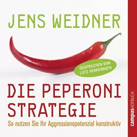 Jens Weidner: Die Peperoni-Strategie: So setzen Sie Ihre natürliche Aggression konstruktiv ein