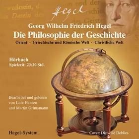 Georg Wilhelm Friedrich Hegel: Die Philosophie der Geschichte (Hegels Vorlesungen ungekürzt): Vernunft in der Geschichte - Orient - Griechische und Römische Welt - Christliche Welt