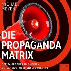 Michael Meyen: Die Propaganda-Matrix: Der Kampf für freie Medien entscheidet über unsere Zukunft