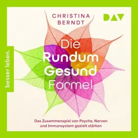 Christina Berndt: Die Rundum-Gesund-Formel: Das Zusammenspiel von Psyche, Nerven und Immunsystem gezielt stärken - Neueste Erkenntnisse aus der Psychoneuroimmunologie