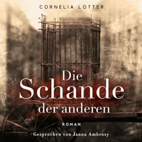 Cornelia Lotter: Die Schande der Anderen: Nach einer wahren Geschichte