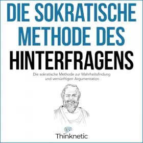 Thinknetic: Die sokratische Methode des Hinterfragens: Die sokratische Methode zur Wahrheitsfindung und vernünftigen Argumentation