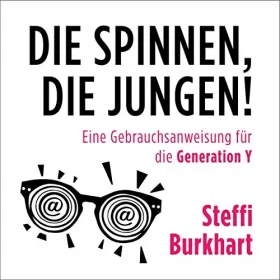 Steffi Burkhart: Die spinnen, die Jungen!: Eine Gebrauchsanweisung für die Generation Y