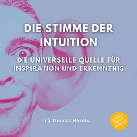 Thomas Herold: Die Stimme der Intuition: Die universelle Quelle für Inspiration und Erkenntnis