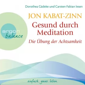 Jon Kabat-Zinn: Die Übung der Achtsamkeit: Gesund durch Meditation