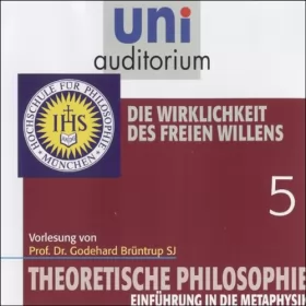 Godehard Brüntrup: Die Wirklichkeit des freien Willens: Theoretische Philosophie 5