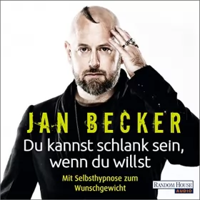 Jan Becker: Du kannst schlank sein, wenn du willst: Mit Selbsthypnose zum Wunschgewicht