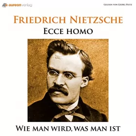 Friedrich Nietzsche: Ecce Homo: Wie man wird, was man ist