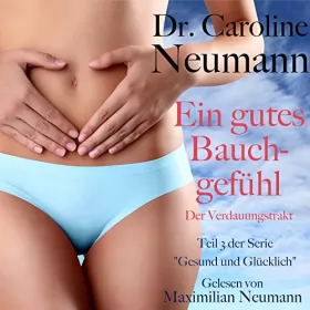 Caroline Neumann: Ein gutes Bauchgefühl. Der Verdauungstrakt: Gesund und glücklich 3