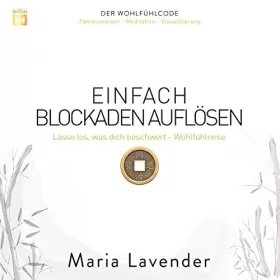 Maria Lavender: Einfach Blockaden auflösen: Lasse los, was dich beschwert - Wohlfühlreise: Der Wohlfühlcode