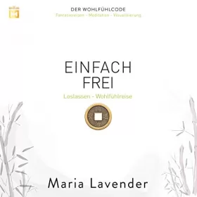 Maria Lavender: Einfach frei: Loslassen - Wohlfühlreise: Der Wohlfühlcode