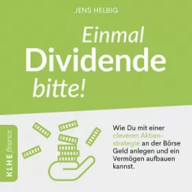 Jens Helbig: Einmal Dividende bitte! - Wie Du mit einer cleveren Aktienstrategie an der Börse Geld anlegen und ein Vermögen aufbauen kannst.: KLHE finance 6
