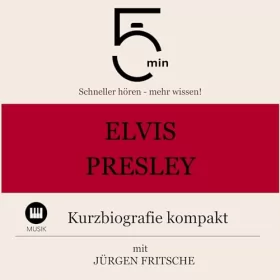 Jürgen Fritsche: Elvis Presley - Kurzbiografie kompakt: 5 Minuten - Schneller hören - mehr wissen!