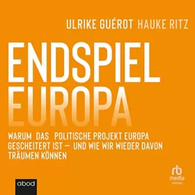 Ulrike Guérot, Hauke Ritz: Endspiel Europa: Warum das politische Projekt Europa gescheitert ist und wie wir wieder davon träumen können