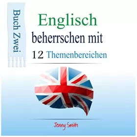 Jenny Smith: Englisch beherrschen mit 12 Themenbereichen: Buch Zwei: Über 200 Wörter und Phrasen auf mittlerem Niveau erklärt