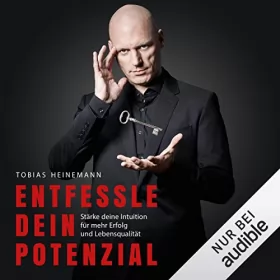 Tobias Heinemann: Entfessle dein Potenzial: Stärke deine Intuition für mehr Erfolg und Lebensqualität