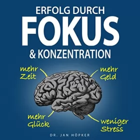 Dr. Jan Höpker: Erfolg durch Fokus & Konzentration: Konzentration steigern und Fokus schärfen für mehr Erfolg im Leben
