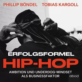 Philip Böndel, Tobias Kargoll: Erfolgsformel Hip-Hop: Ambition und Underdog-Mindset als Businessfaktor