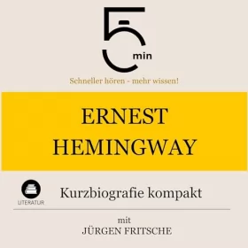 Jürgen Fritsche: Ernest Hemingway - Kurzbiografie kompakt: 5 Minuten - Schneller hören - mehr wissen!