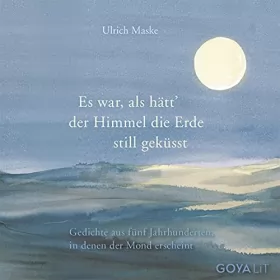 Ulrich Maske, Heinrich Heine, Rio Reiser: Es war, als hätt der Himmel die Erde still geküsst: Gedichte aus fünf Jahrhunderten, in denen der Mond erscheint