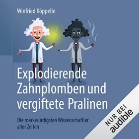 Winfried Köppelle: Explodierende Zahnplomben und vergiftete Pralinen: Die merkwürdigsten Wissenschaftler aller Zeiten