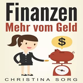 Christina Sorg: Finanzen: Mehr vom Geld: Die Geld und Finanzen Saga 1