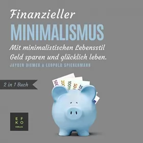 Jayden Diemer, Leopold Spiekermann: Finanzieller Minimalismus: 2 in 1 Buch: Mit minimalistischen Lebensstil Geld sparen und glücklich leben