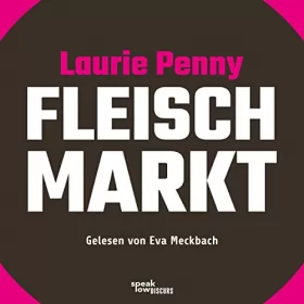 Laurie Penny: Fleischmarkt: Weibliche Körper im Kapitalismus