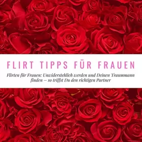 Florian Höper: Flirt Tipps für Frauen: Flirten für Frauen. Unwiderstehlich werden und Deinen Traummann finden - So triffst Du den richtigen Partner