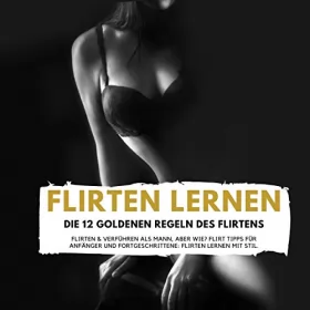Florian Höper: Flirten lernen - Die 12 goldenen Regeln des Flirtens: Flirten & Verführen als Mann, aber wie? Flirt Tipps für Anfänger und Fortgeschrittene