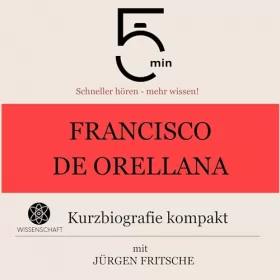 Jürgen Fritsche: Francisco de Orellana - Kurzbiografie kompakt: 5 Minuten - Schneller hören - mehr wissen!