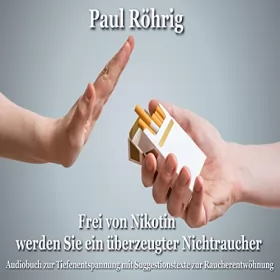 Paul Röhrig: Frei von Nikotin werden Sie ein überzeugter Nichtraucher: Audiobuch zur Tiefenentspannung mit Suggestionstexte zur Raucherentwöhnung