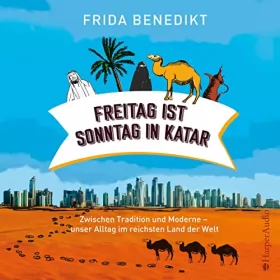 Frida Benedikt: Freitag ist Sonntag in Katar: Zwischen Tradition und Moderne - Unser Alltag im reichsten Land der Welt