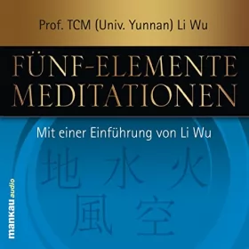 Prof. TCM (Univ. Yunnan) Li Wu: Fünf-Elemente-Meditationen: 
