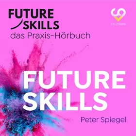 Peter Spiegel: Future Skills: Future Skills - Das Praxis-Hörbuch