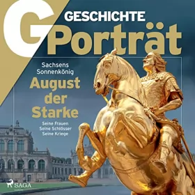 G Geschichte: G/GESCHICHTE Porträt - August der Starke: Sachsens Sonnenkönig