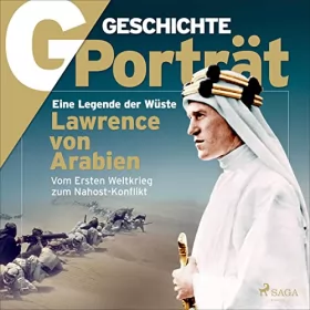 G Geschichte: G/GESCHICHTE Porträt - Lawrence von Arabien: Eine Legende der Wüste