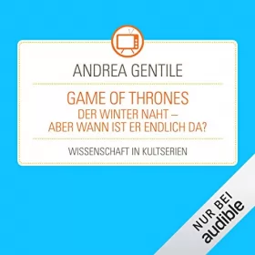 Andrea Gentile: Game of Thrones - Der Winter naht - aber wann ist er endlich da?: Wissenschaft in Kultserien