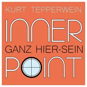 Kurt Tepperwein: Ganz Hier-sein: Inner Point