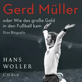 Hans Woller: Gerd Müller oder Wie das große Geld in den Fußball kam: Eine Biografie