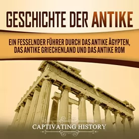 Captivating History: Geschichte der Antike: Ein fesselnder Führer durch das antike Ägypten, das antike Griechenland und das antike Rom