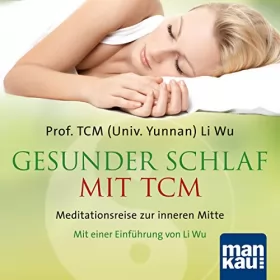 Li Wu: Gesunder Schlaf mit TCM: Meditationsreise zur inneren Mitte