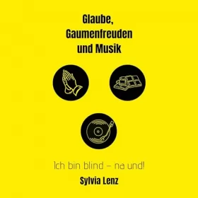 Sylvia Lenz: Glaube, Gaumenfreuden und Musik: Ich bin blind - Na und!