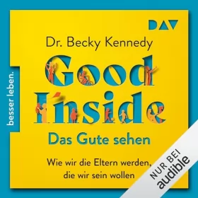 Becky Kennedy: Good Inside – Das Gute sehen: Wie wir die Eltern werden, die wir sein wollen