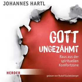 Johannes Hartl: Gott ungezähmt: Raus aus der spirituellen Komfortzone