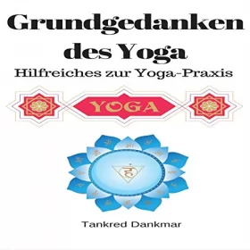 Tankred Dankmar: Grundgedanken des Yoga: Hilfreiches zur Yoga-Praxis