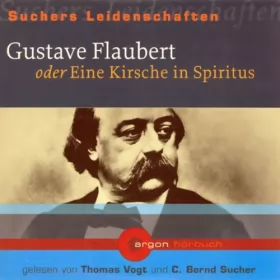 C. Bernd Sucher: Gustave Flaubert oder Eine Kirsche in Spiritus: Suchers Leidenschaften