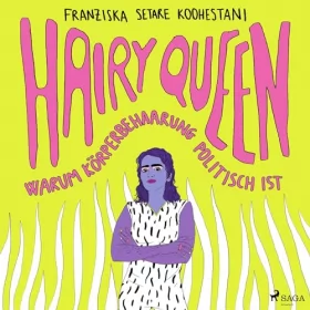 Franziska Setare Koohestani: Hairy Queen - Warum Körperbehaarung politisch ist: Ein feministisches Manifest