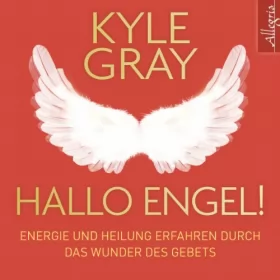 Kyle Gray: Hallo Engel!: Energie und Heilung erfahren durch das Wunder des Gebets